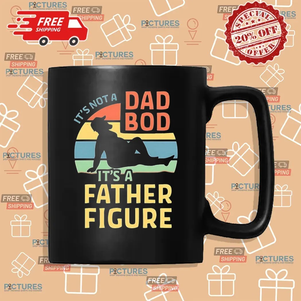 It’s Not A Dad Bod It’s A Father Figure Father's Day T Shirt It’s Not A Dad Bod It’s A Father Figure Father's Day T Shirt