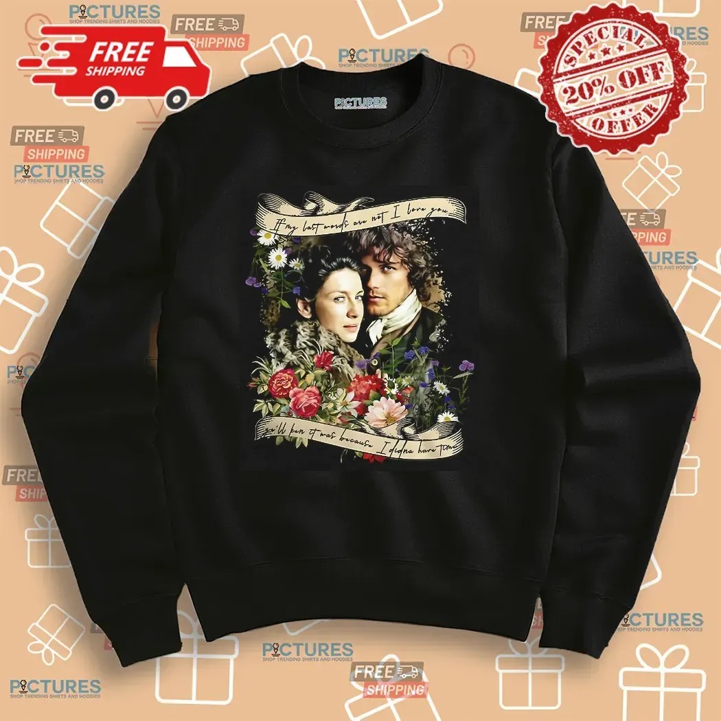 Jamie And Claire If My Last Words Are Not I Love You T Shirt