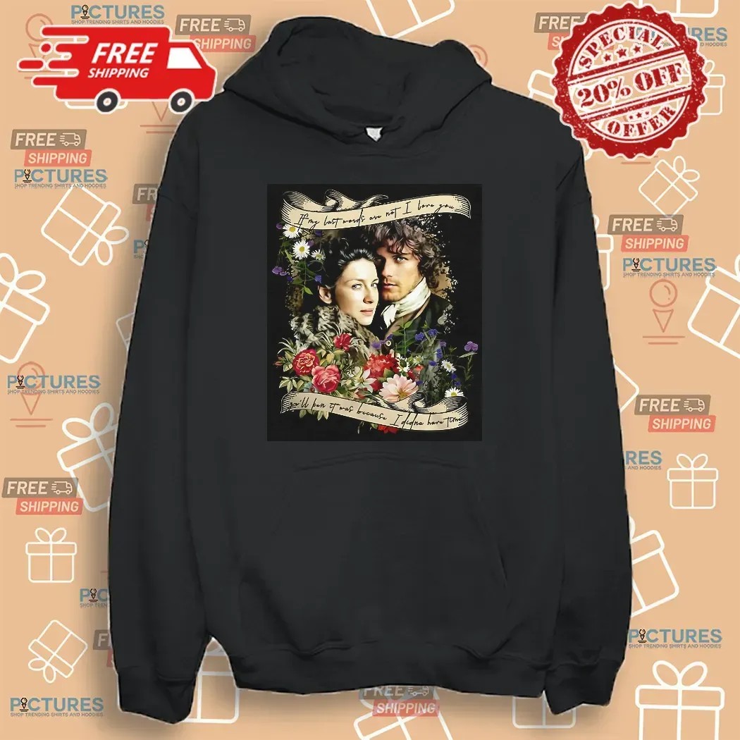 Jamie And Claire If My Last Words Are Not I Love You T Shirt