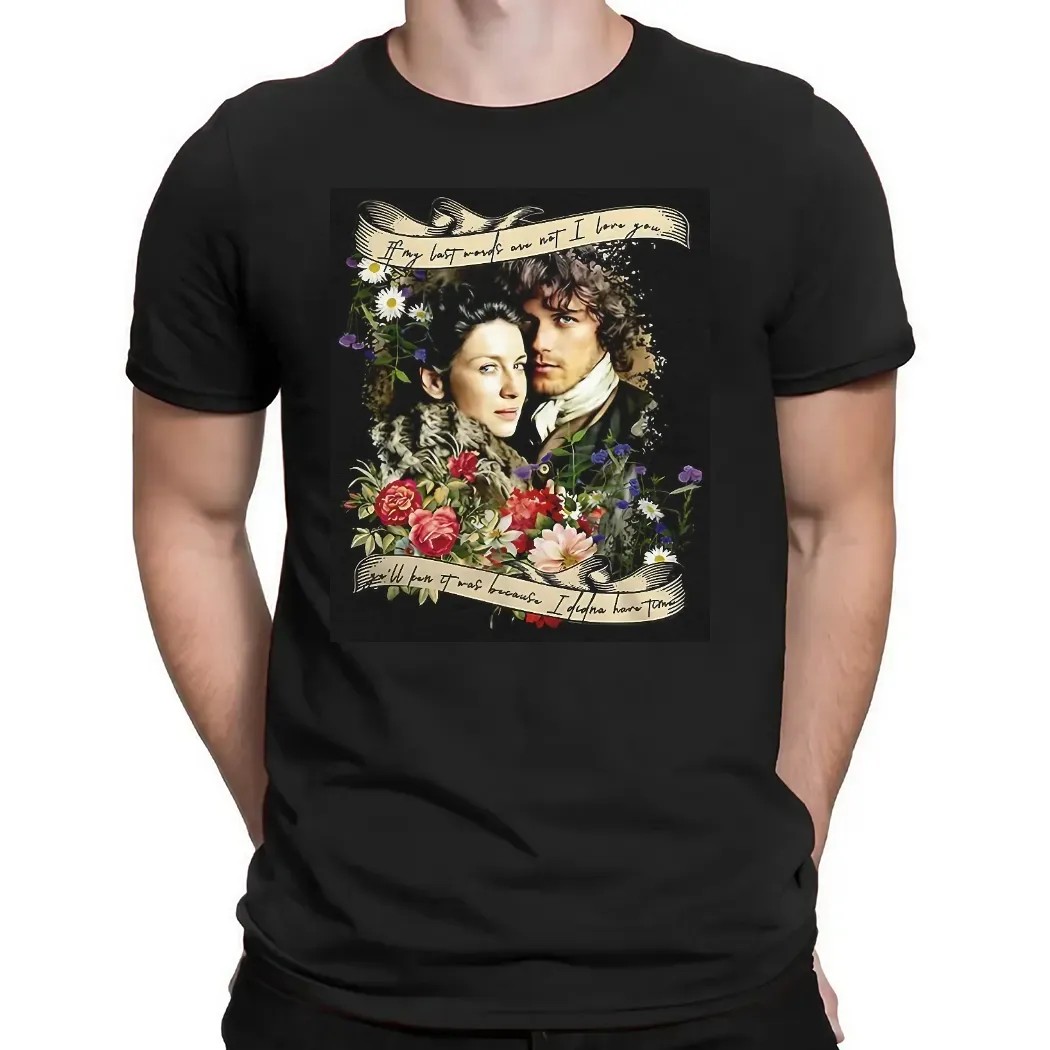 Jamie And Claire If My Last Words Are Not I Love You T Shirt