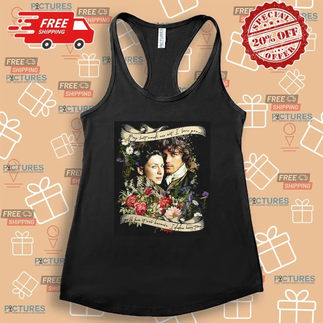 Jamie And Claire If My Last Words Are Not I Love You T Shirt