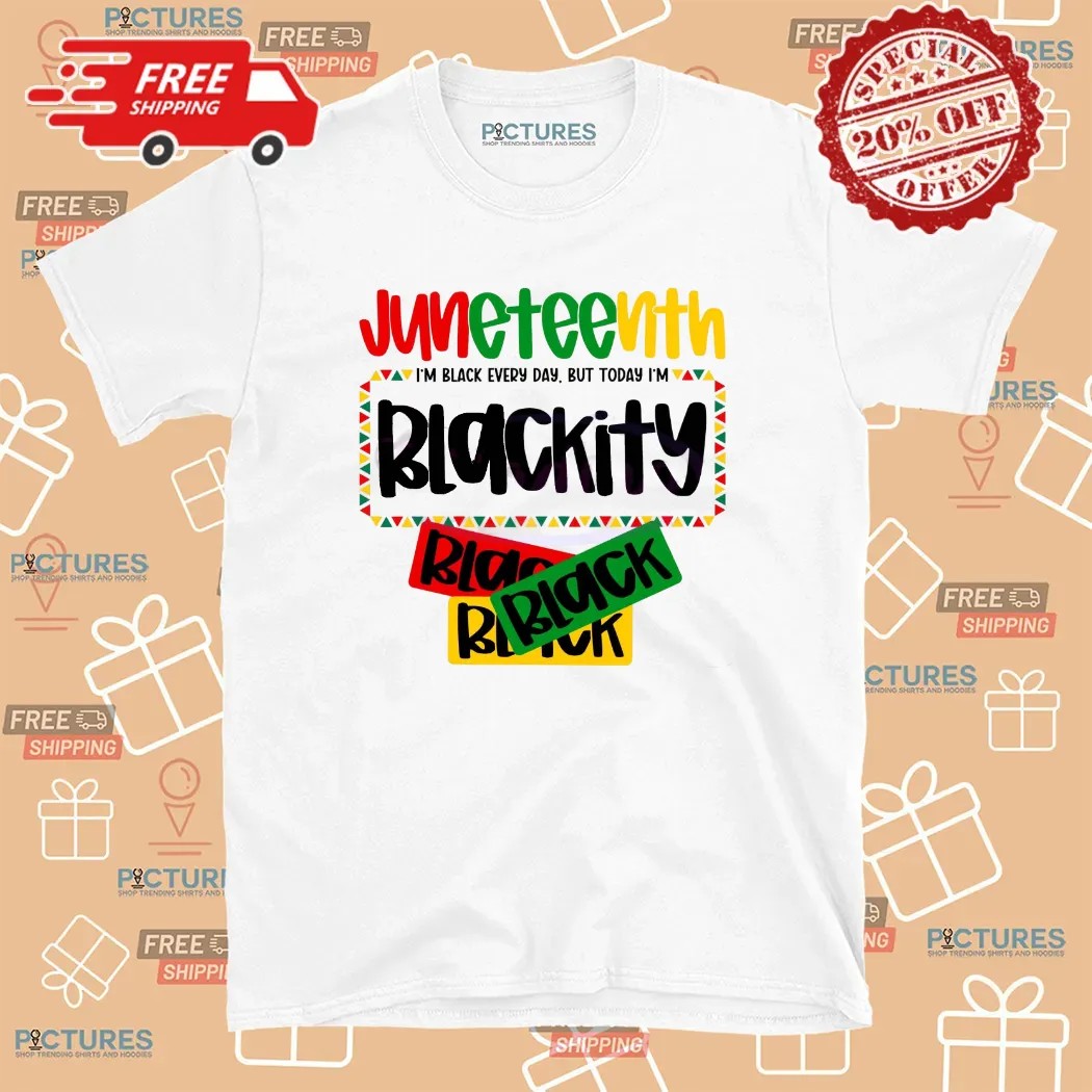 Juneteenth I'm Black every day but today i'm Blackity 1865 Black History T Shirt