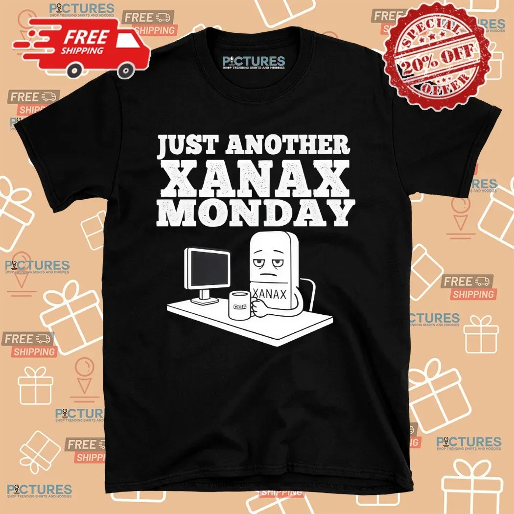 Just Another Xanax Monday Shirt
