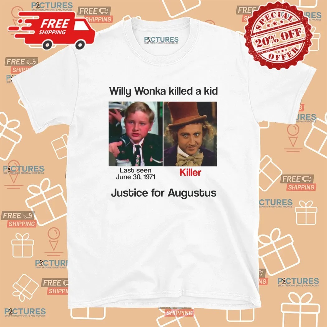 Justice For Augustus Willy Wonka Killed A Kid T Shirt