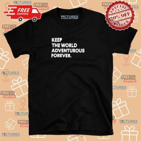 Keep The World Adventurous Forever T Shirt