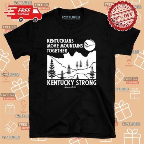 Kentuckians Move Mountains Together Kentucky Strong Since 2017 T Shirt