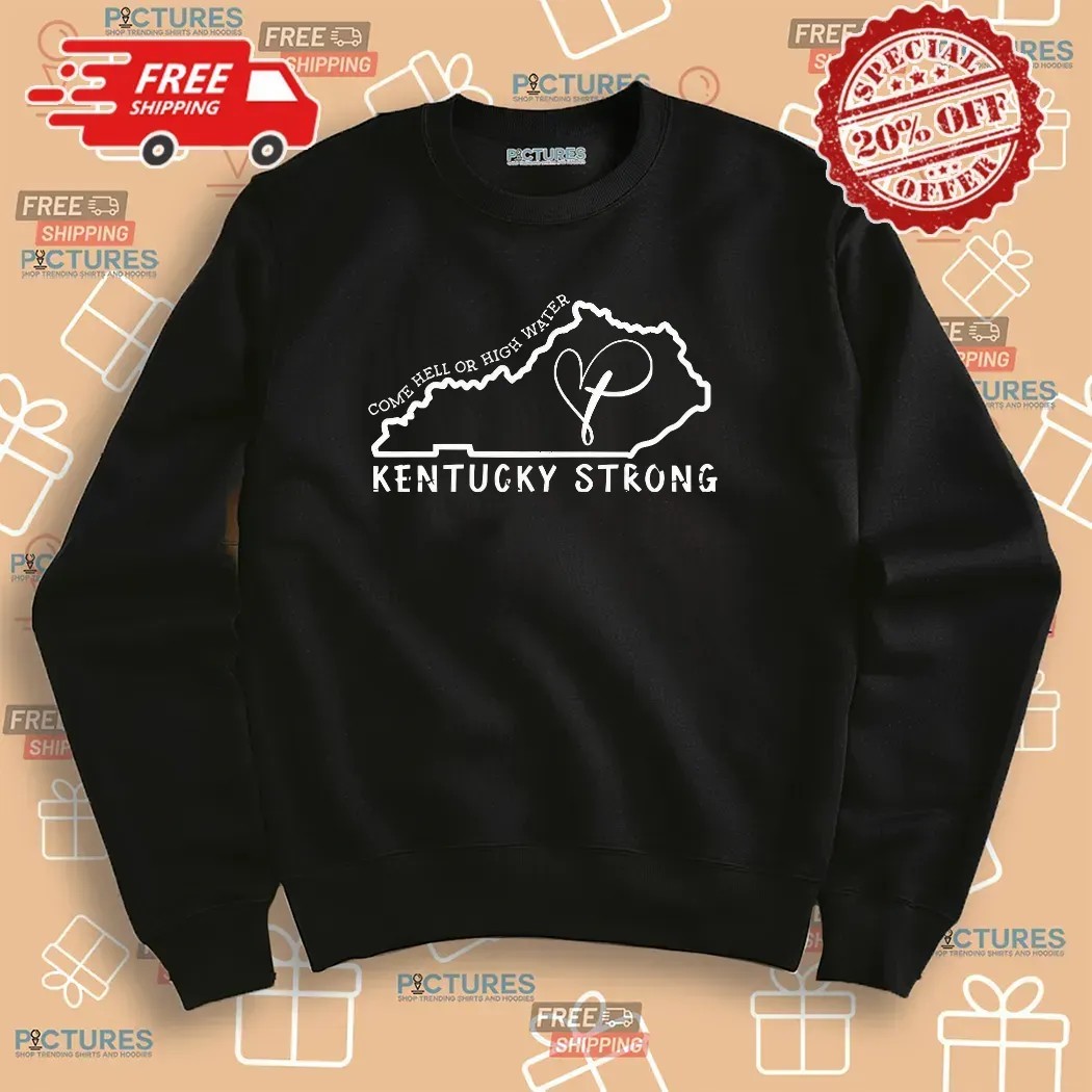 Kentucky Strong Come Hell Or High Water Heart In Map T Shirt