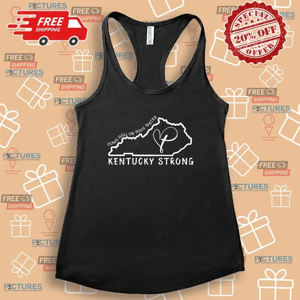 Kentucky Strong Come Hell Or High Water Heart In Map T Shirt