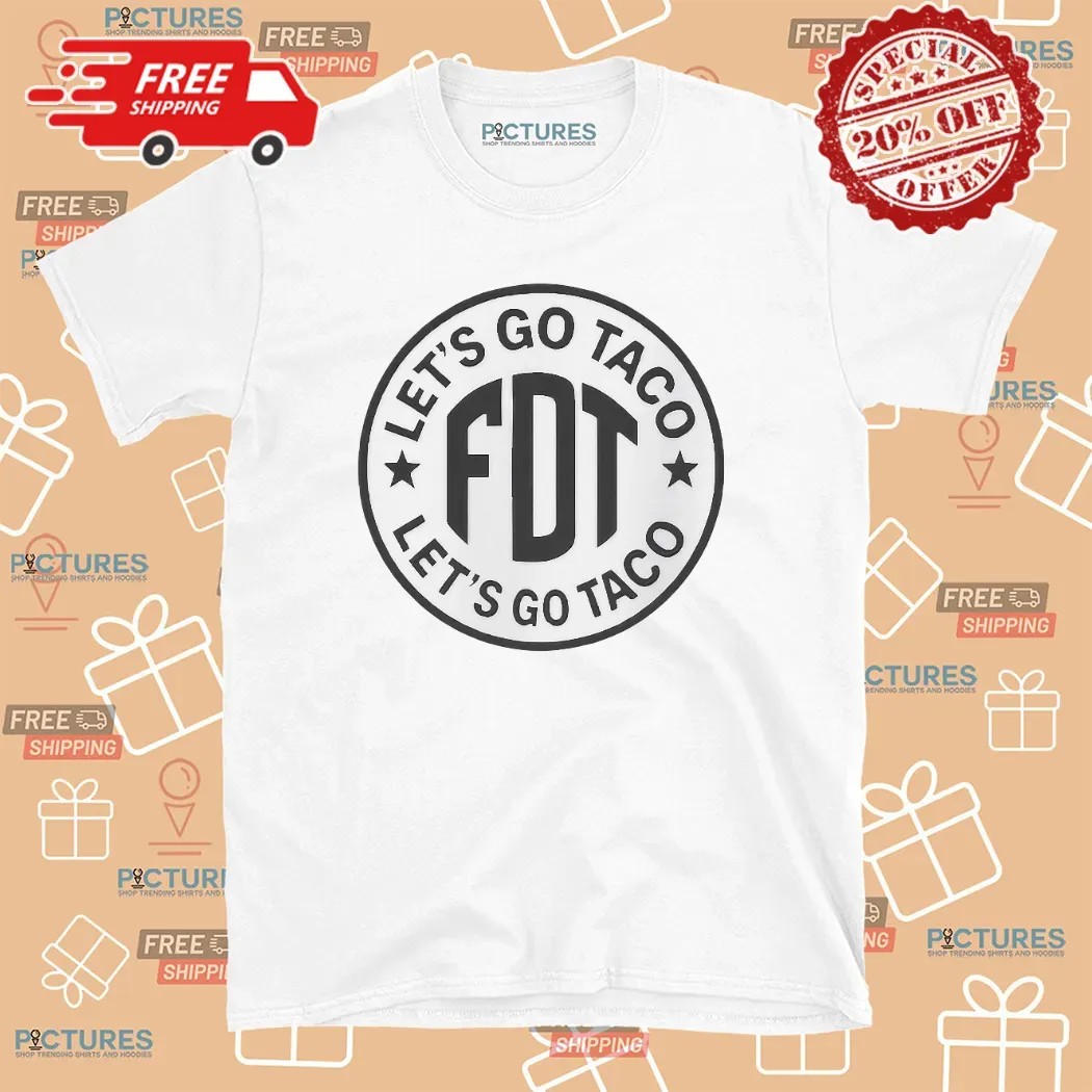 Let’s Go Taco FDT T Shirt