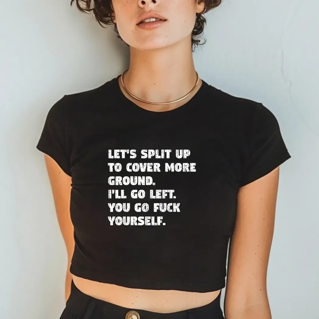 Let’s Split Up To Cover More Ground I’ll Go Left You Go Fuck Yourself Shirt