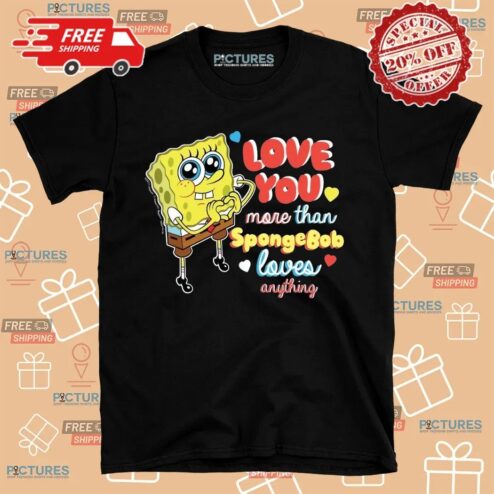 Love You More Than Spongebob Love Anything Shirt