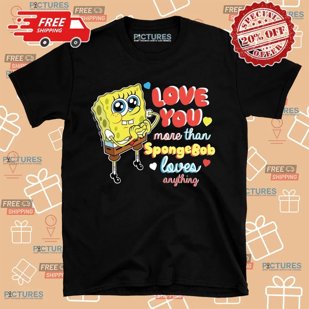 Love You More Than Spongebob Love Anything Shirt