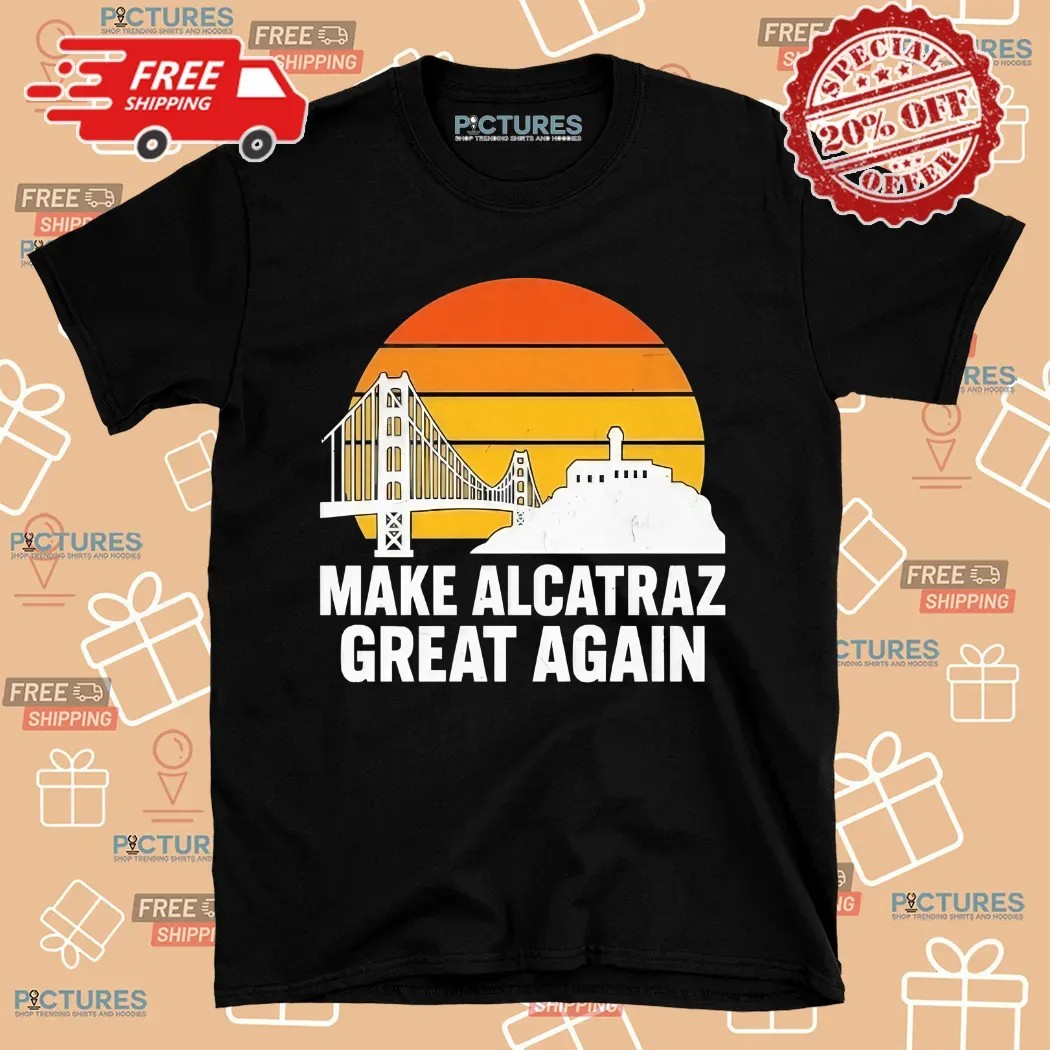 Make Alcatraz Great Again Sunset Bridge Shirt