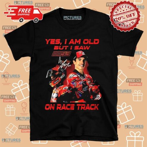 Marc Márquez Yes I Am Old But I Saw On Race Track Signature 2025 T shirt