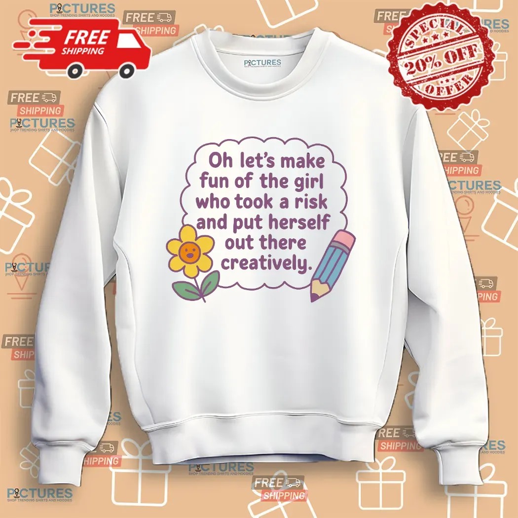 Marnie Michaels Oh Let's Make Fun Of The Girl Who Took A Risk And Put Herself Out There Creatively Shirt