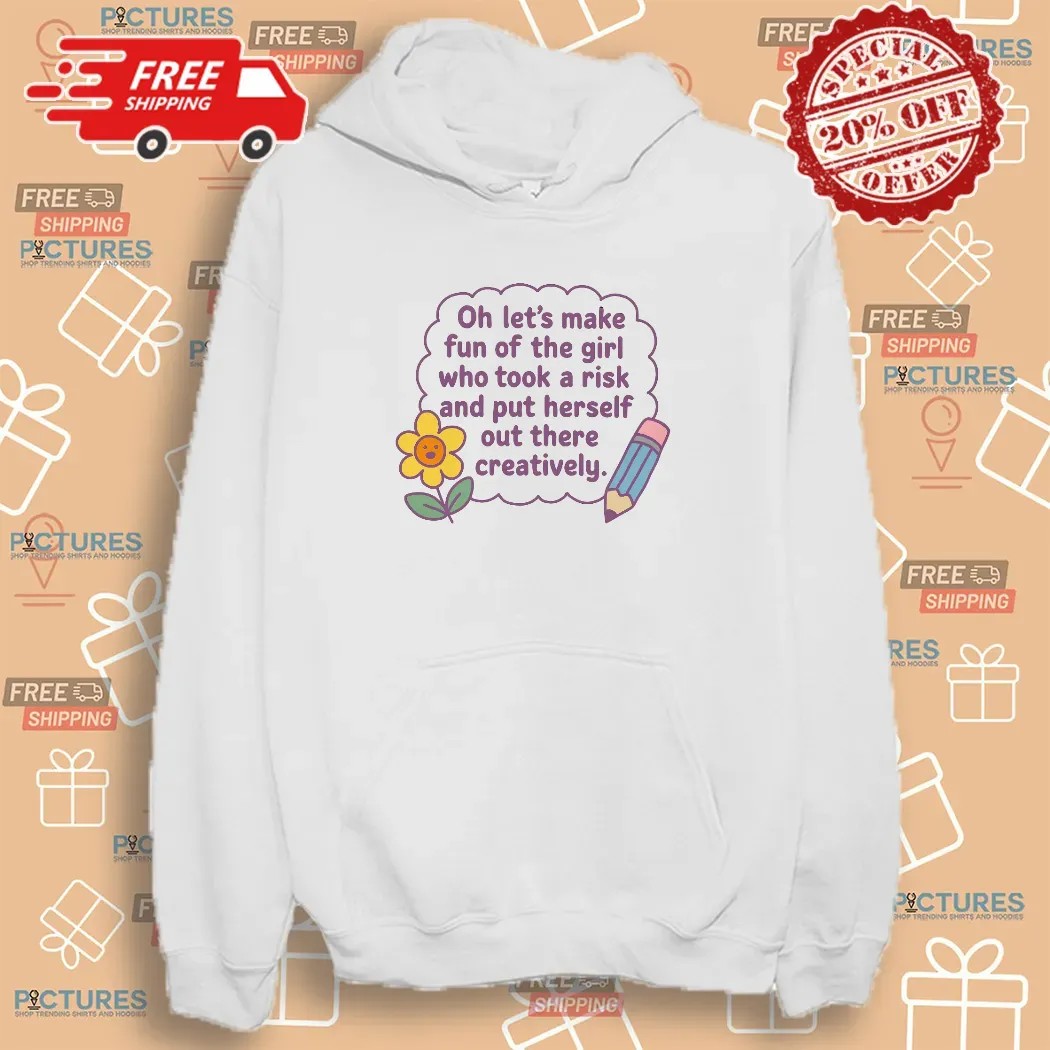 Marnie Michaels Oh Let's Make Fun Of The Girl Who Took A Risk And Put Herself Out There Creatively Shirt