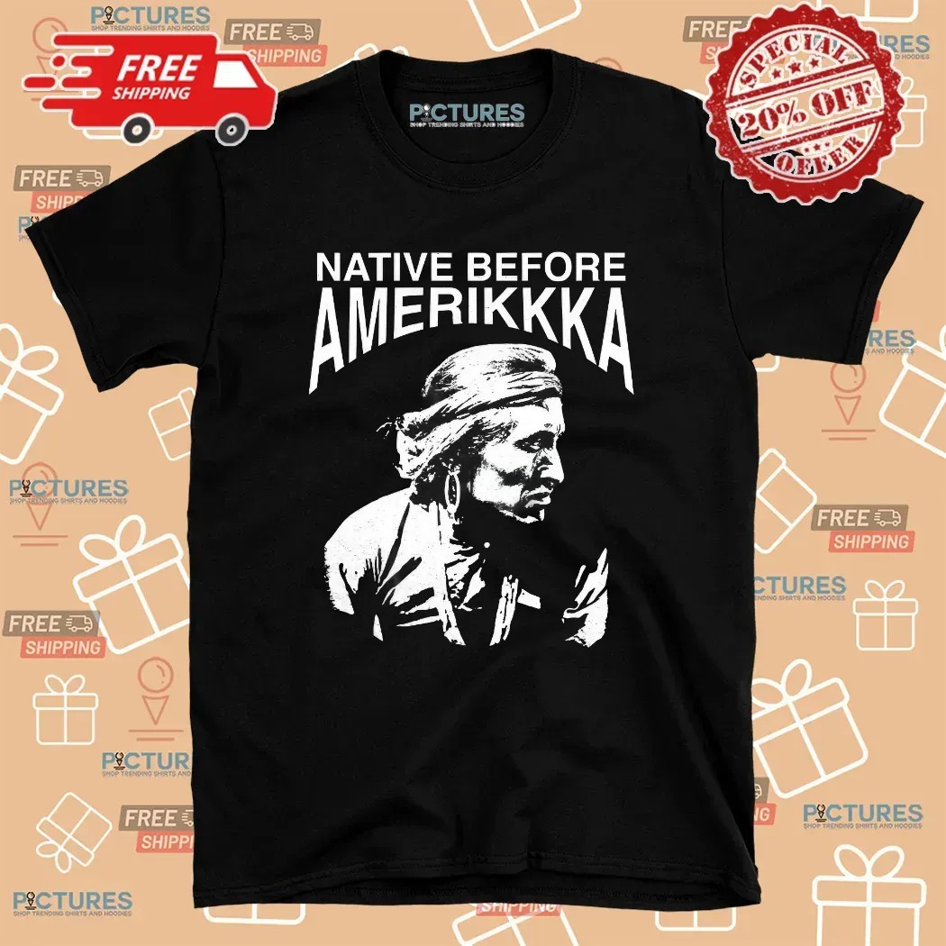 Native Before Amerikkka T Shirt