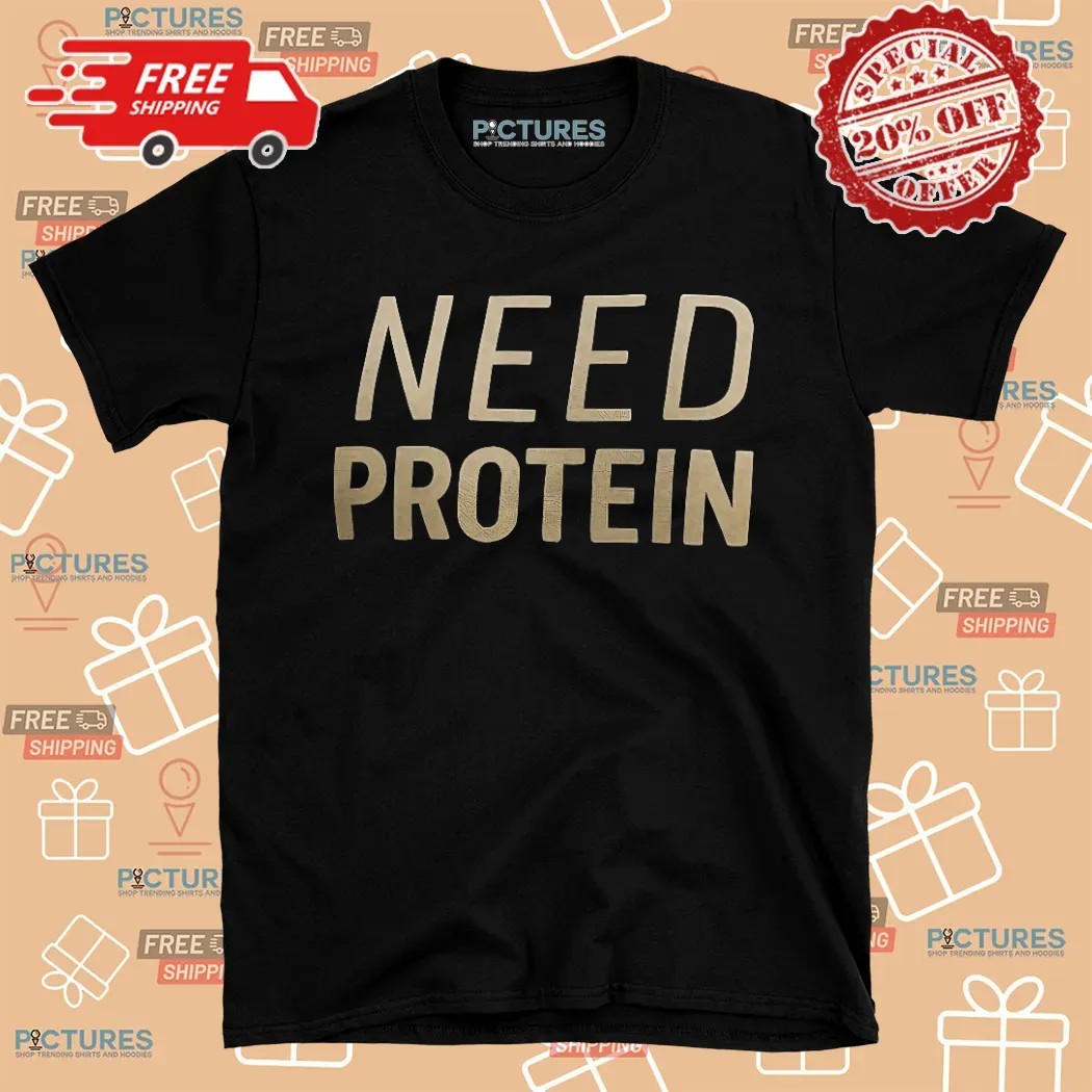 Need Protein Shirt