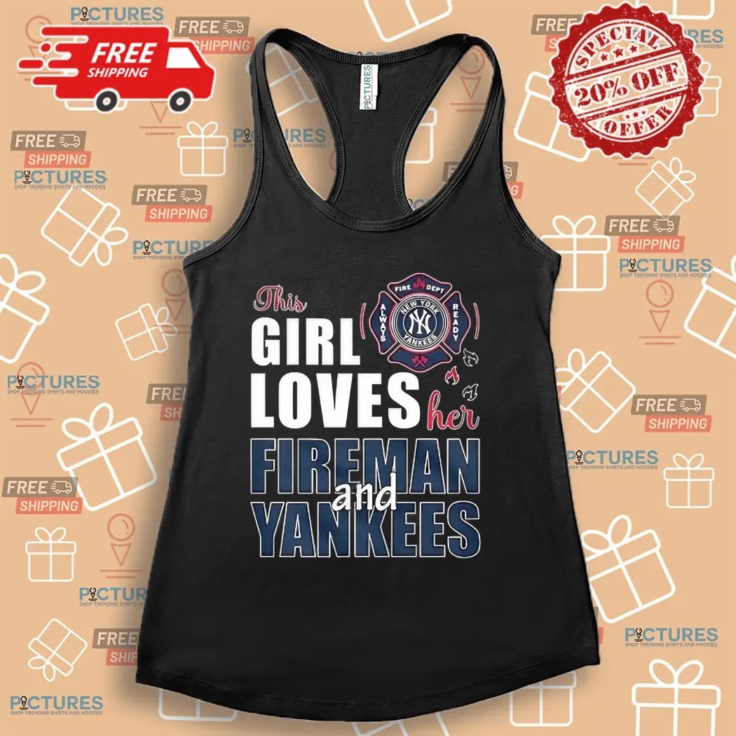 New York Yankees This Girl Loves Her Fireman And Yankees Shirt
