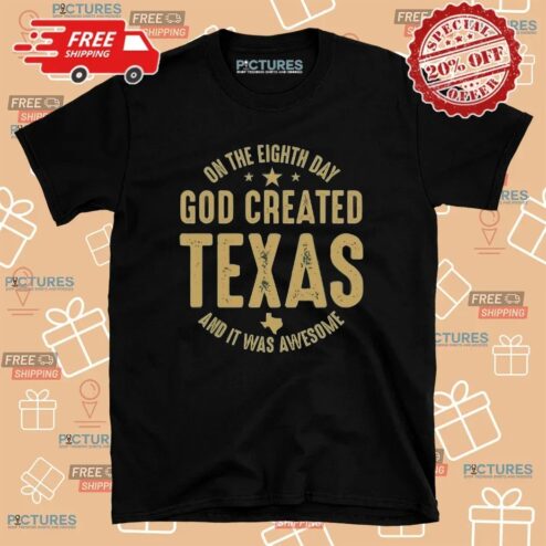 On The Eighth Day God Created Texas And It Was Awesome T Shirt
