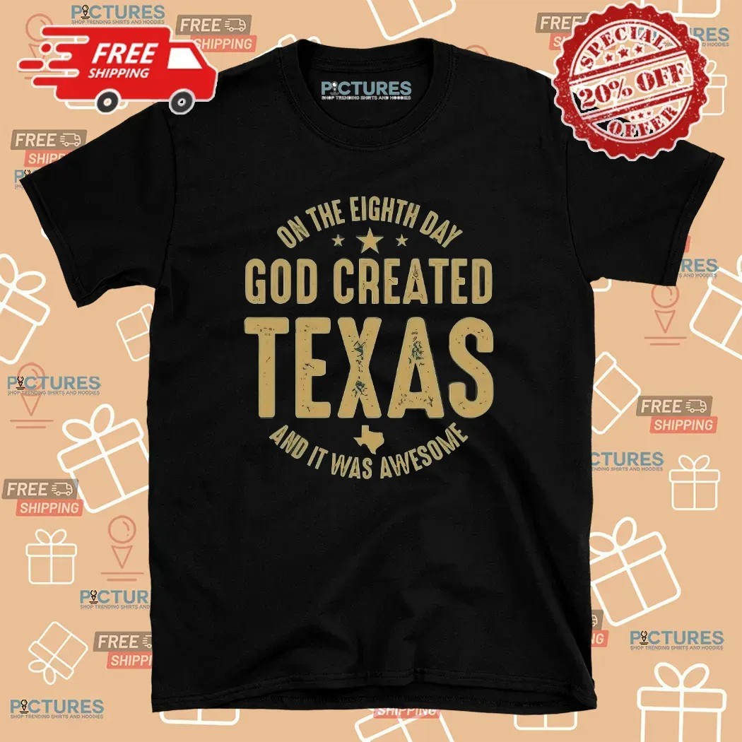 On The Eighth Day God Created Texas And It Was Awesome T Shirt