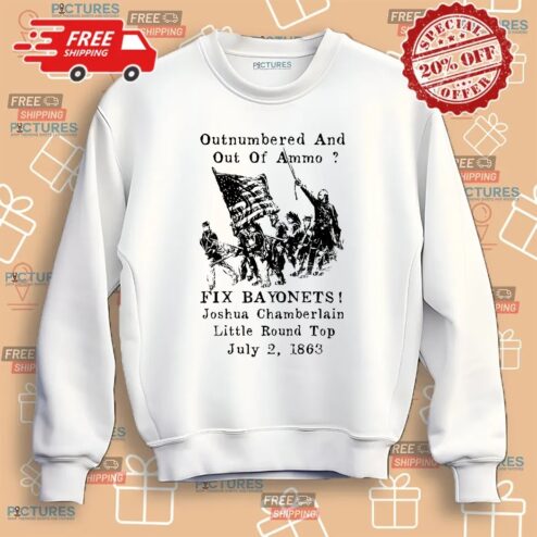 Outnumbered And Out Of Ammo fix Bayonets joshua Chamberlain little Round Top July 2 1863 Shirt