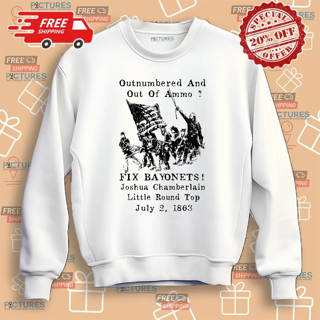 Outnumbered And Out Of Ammo fix Bayonets joshua Chamberlain little Round Top July 2 1863 Shirt
