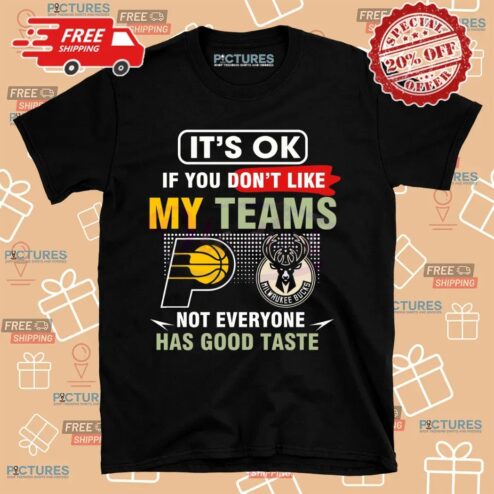 Pacers Vs Bucks It's Ok If You Don't Like My Teams Not Everyone Has Good Taste Shirt