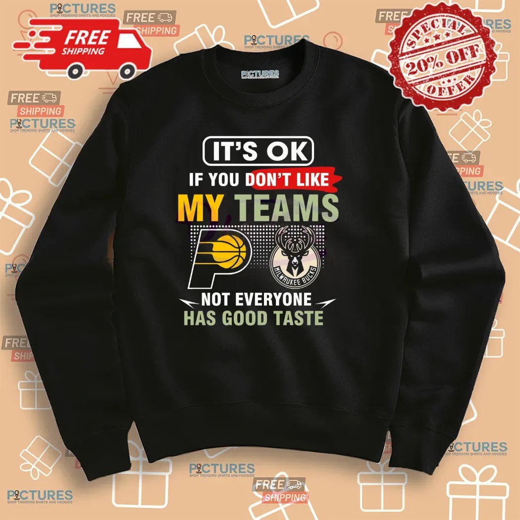 Pacers Vs Bucks It's Ok If You Don't Like My Teams Not Everyone Has Good Taste Shirt