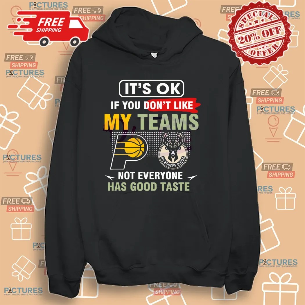 Pacers Vs Bucks It's Ok If You Don't Like My Teams Not Everyone Has Good Taste Shirt