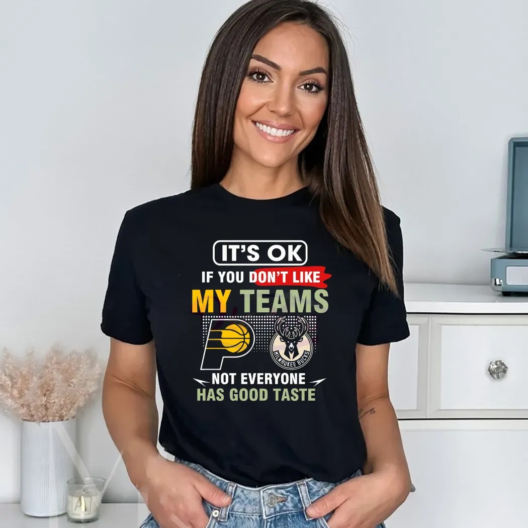 Pacers Vs Bucks It's Ok If You Don't Like My Teams Not Everyone Has Good Taste Shirt