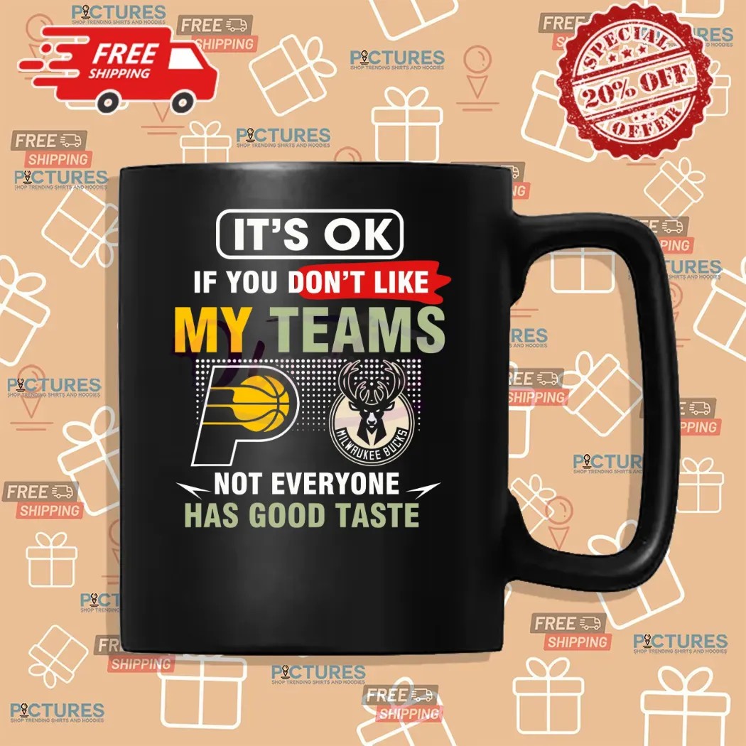 Pacers Vs Bucks It's Ok If You Don't Like My Teams Not Everyone Has Good Taste Shirt