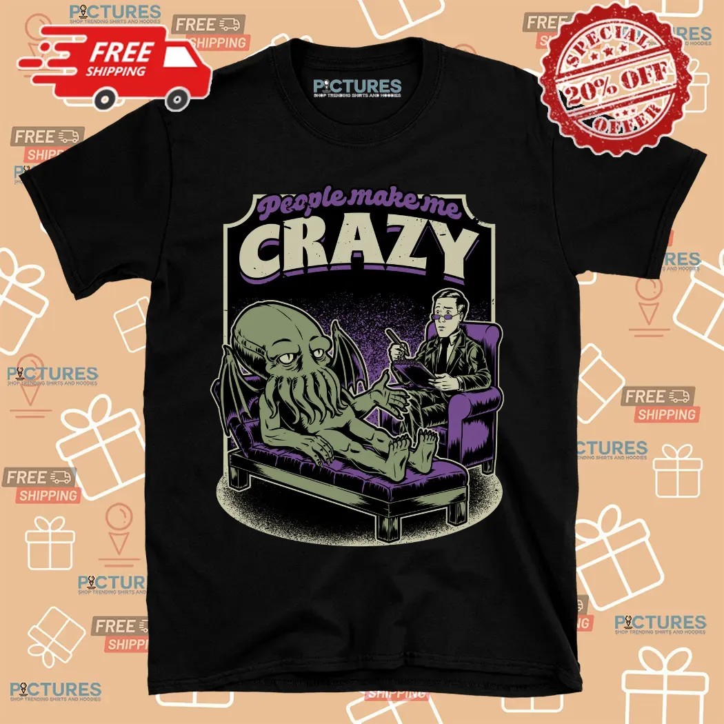 People Make Me Crazy Lovecraft Cthulhu Therapy Shirt