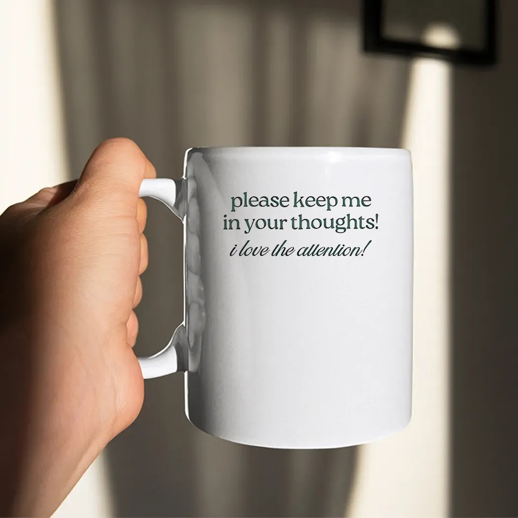 Please Keep Me In Your Thoughts I Love The Attention Shirt