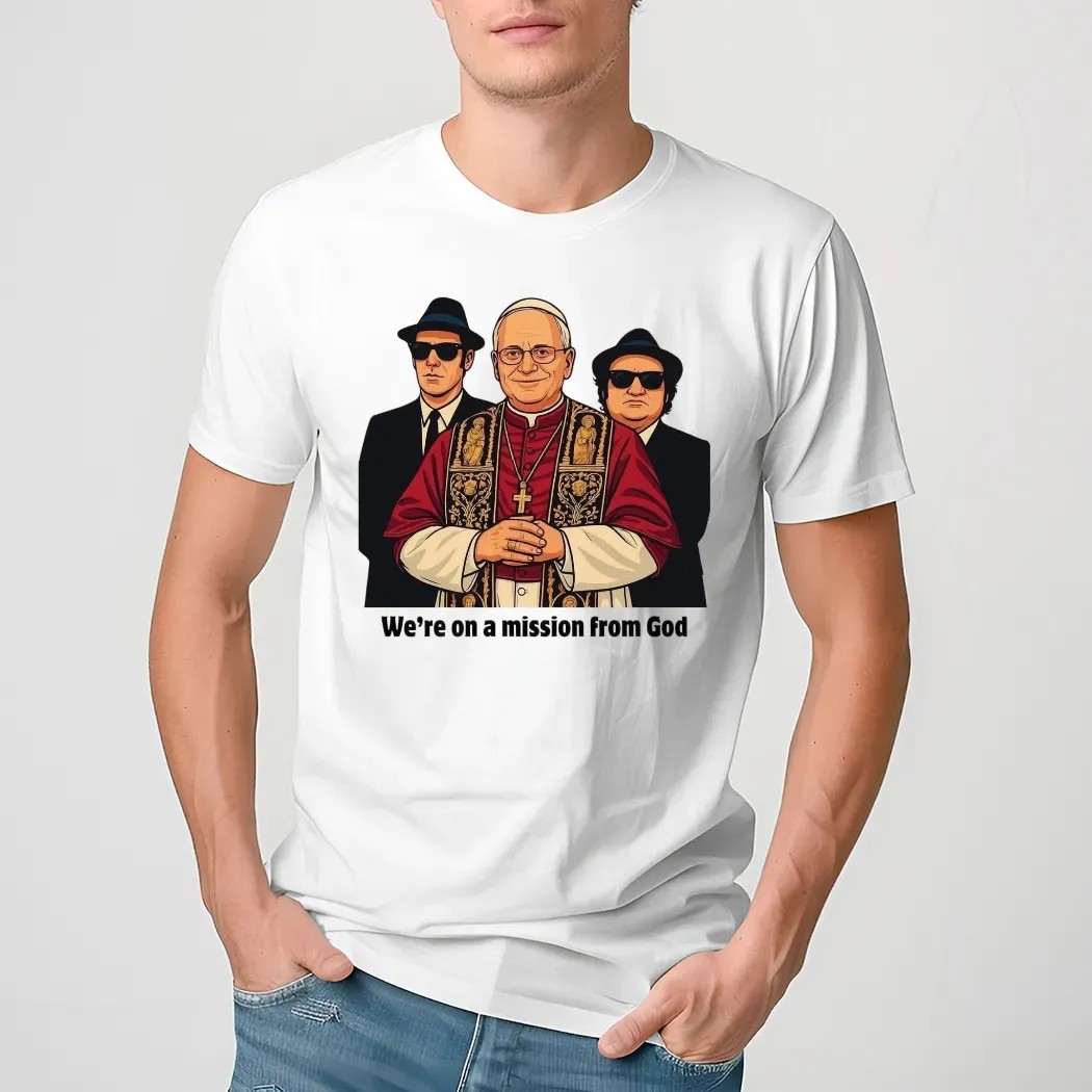 Pope Leo Xiv We're On A Mission From God Shirt Pope Leo Xiv We're On A Mission From God Shirt