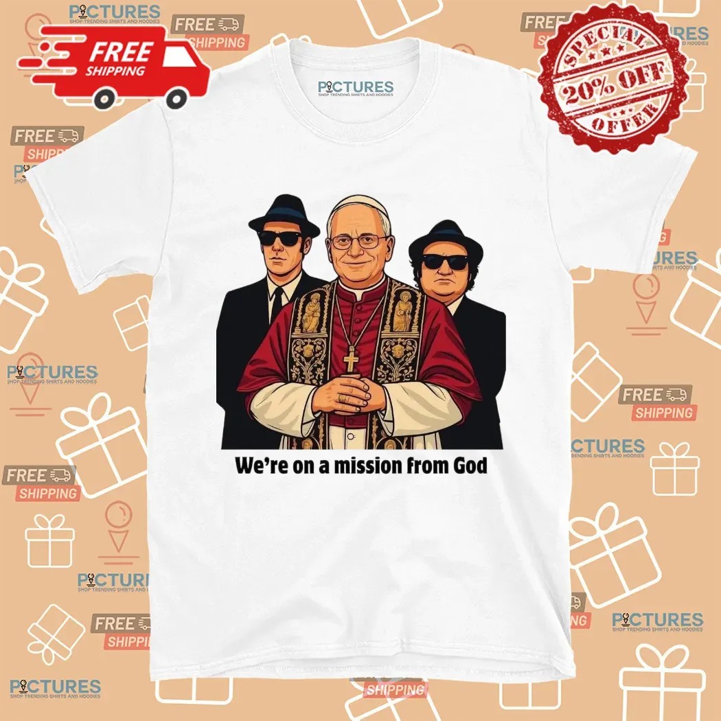 Pope Leo Xiv We're On A Mission From God Shirt Pope Leo Xiv We're On A Mission From God Shirt