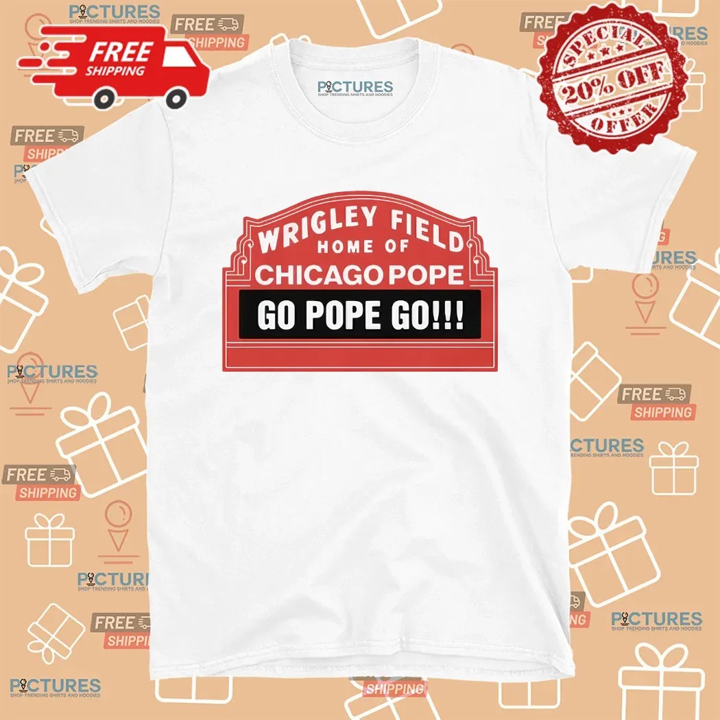 Pope Leo Xiv Wrigley Field Home Of Chicago Pope Go Pope Go Shirt