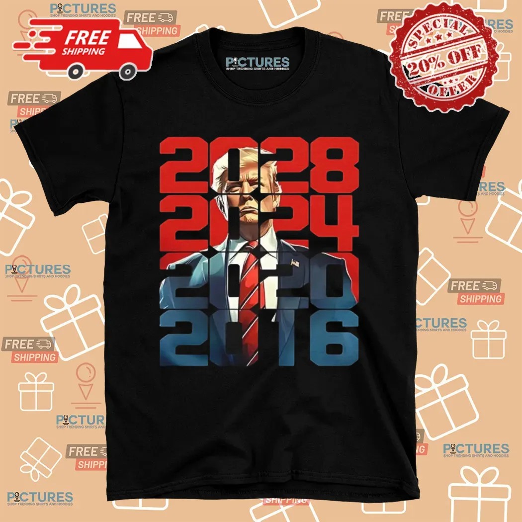 President Trump 2016 2020 2024 2028 Shirt