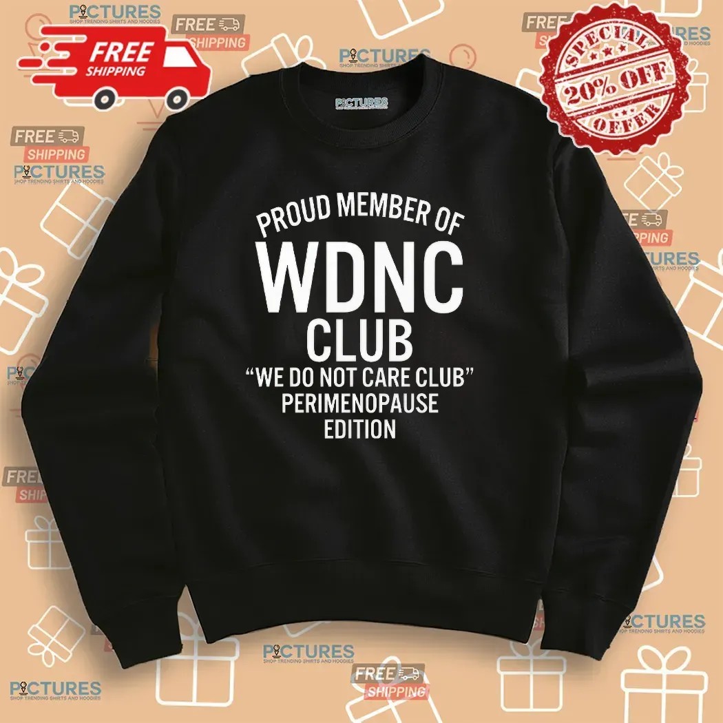 Proud Member Of WDNC Club We Do Not Care Club Perimenopause Edition Meme T Shirt