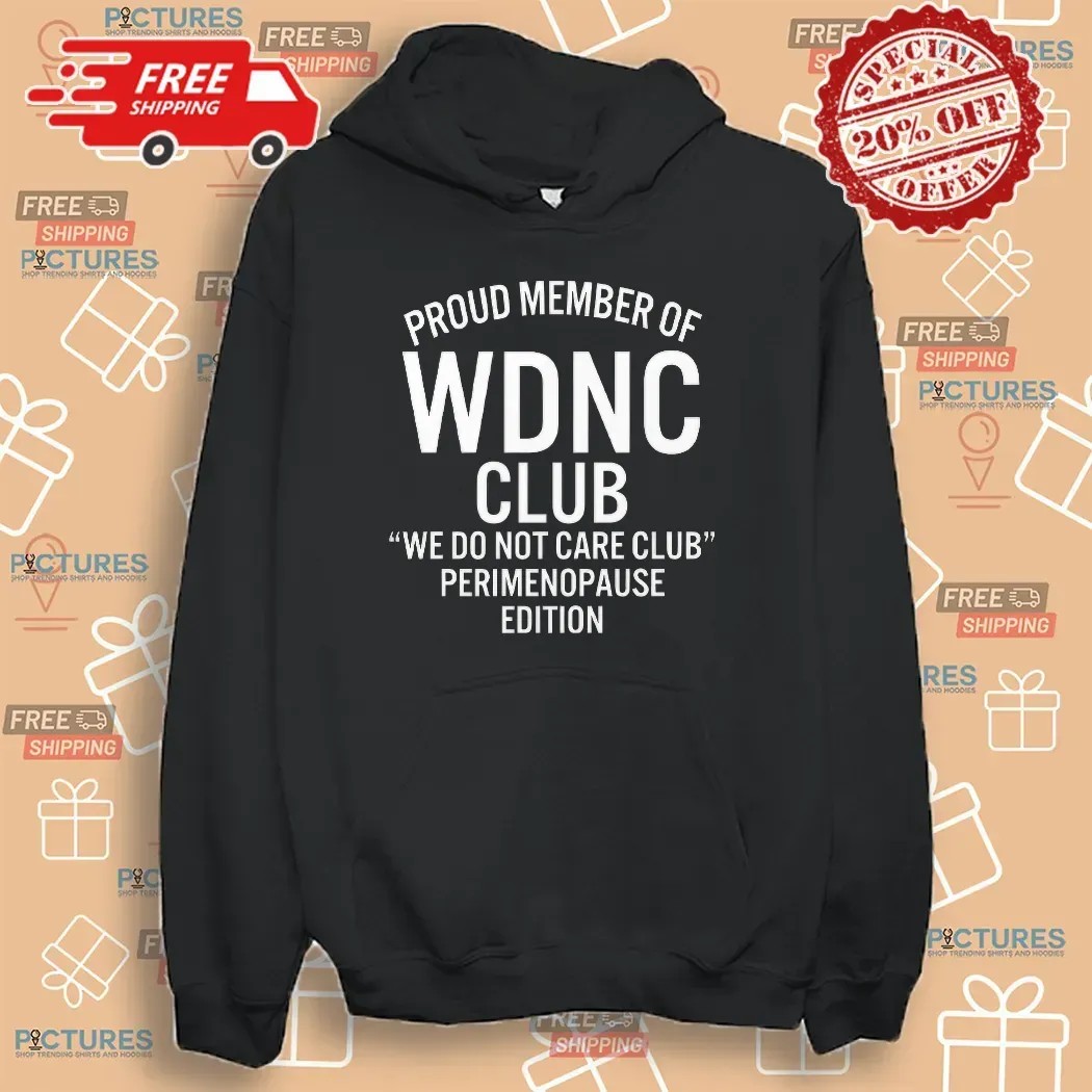 Proud Member Of WDNC Club We Do Not Care Club Perimenopause Edition Meme T Shirt
