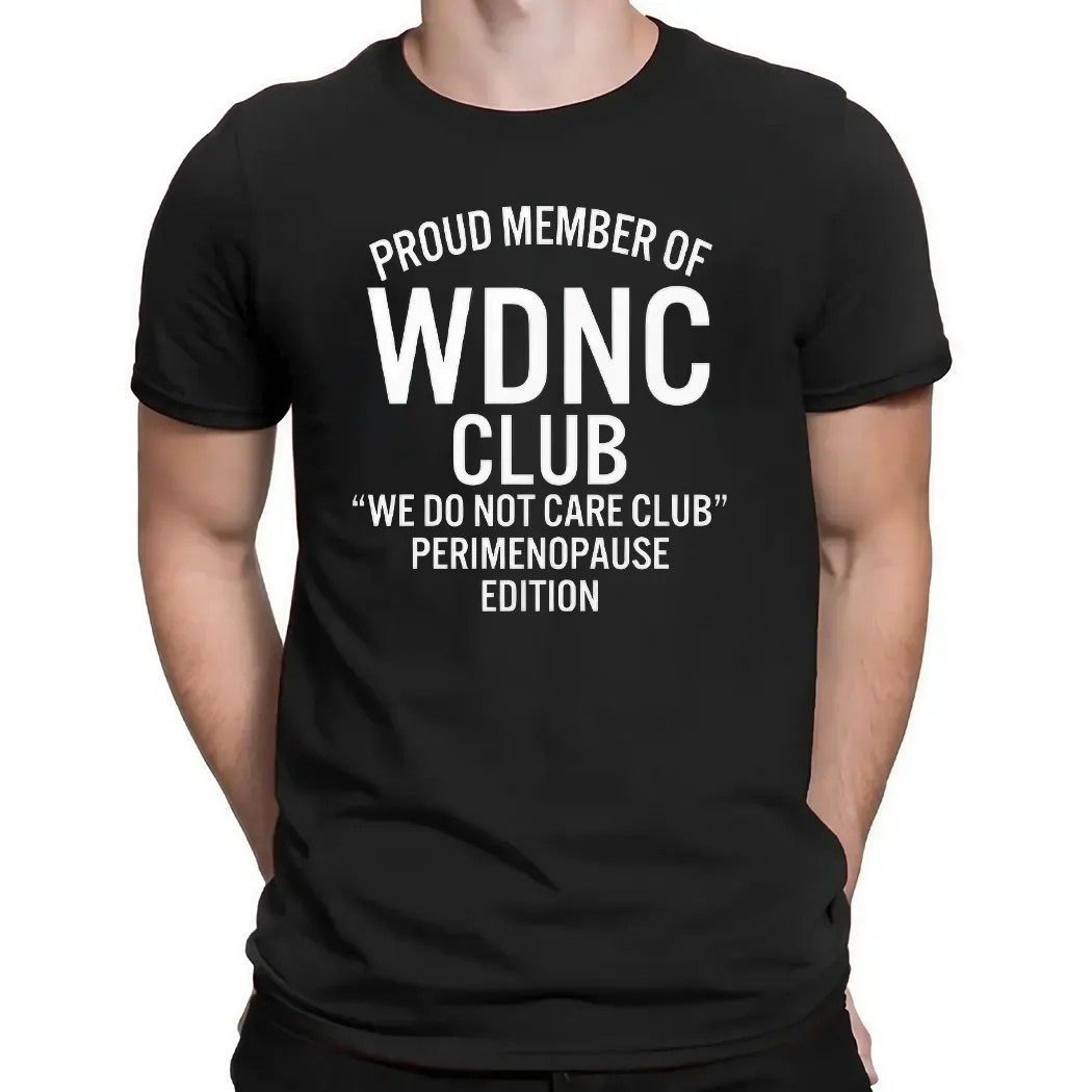 Proud Member Of WDNC Club We Do Not Care Club Perimenopause Edition Meme T Shirt