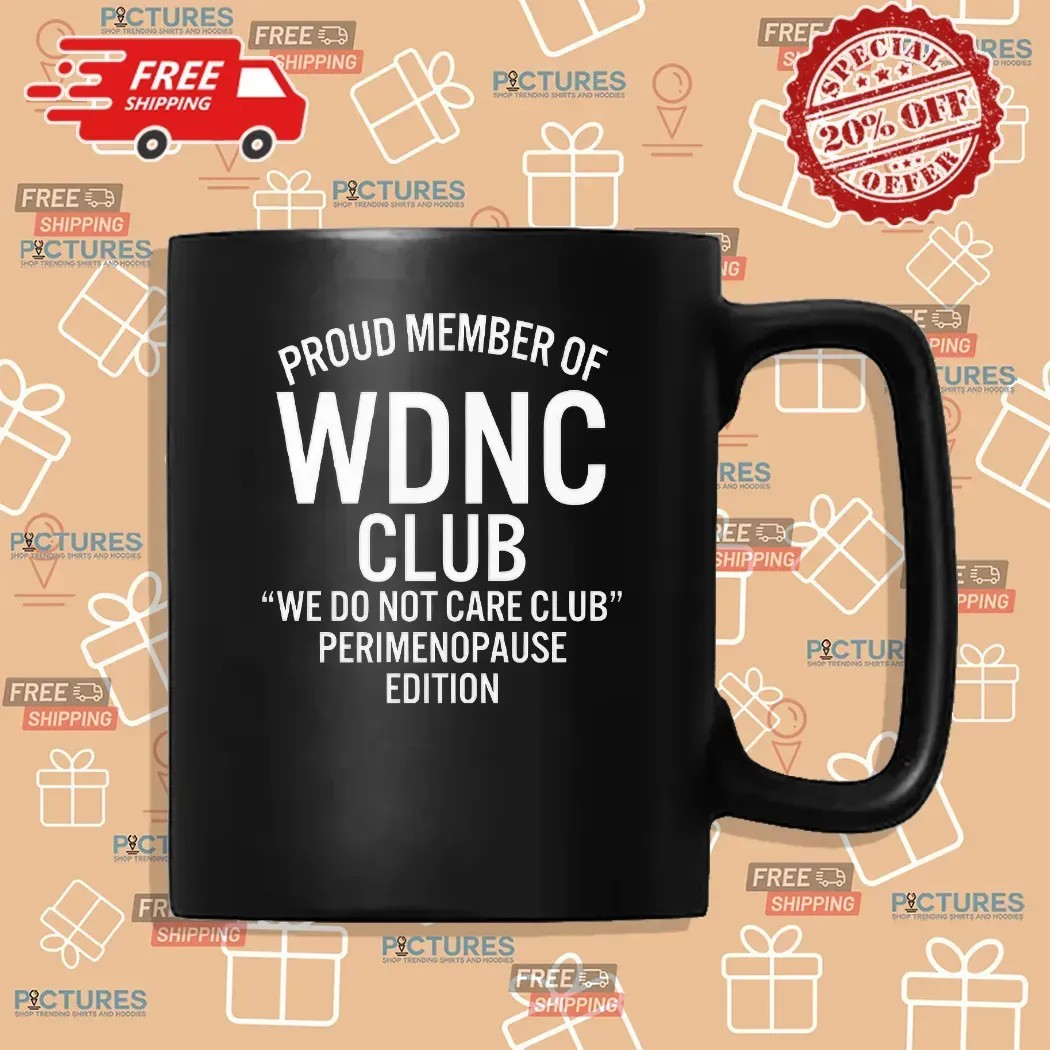 Proud Member Of WDNC Club We Do Not Care Club Perimenopause Edition Meme T Shirt