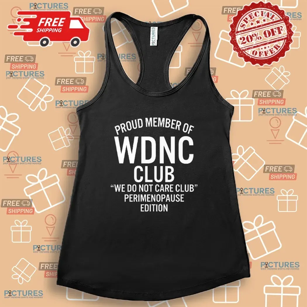 Proud Member Of WDNC Club We Do Not Care Club Perimenopause Edition Meme T Shirt