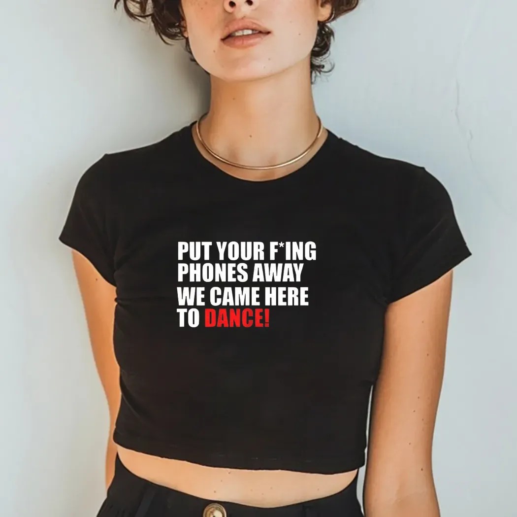 Put Your Fucking Phones Away We Came Here To Dance Shirt