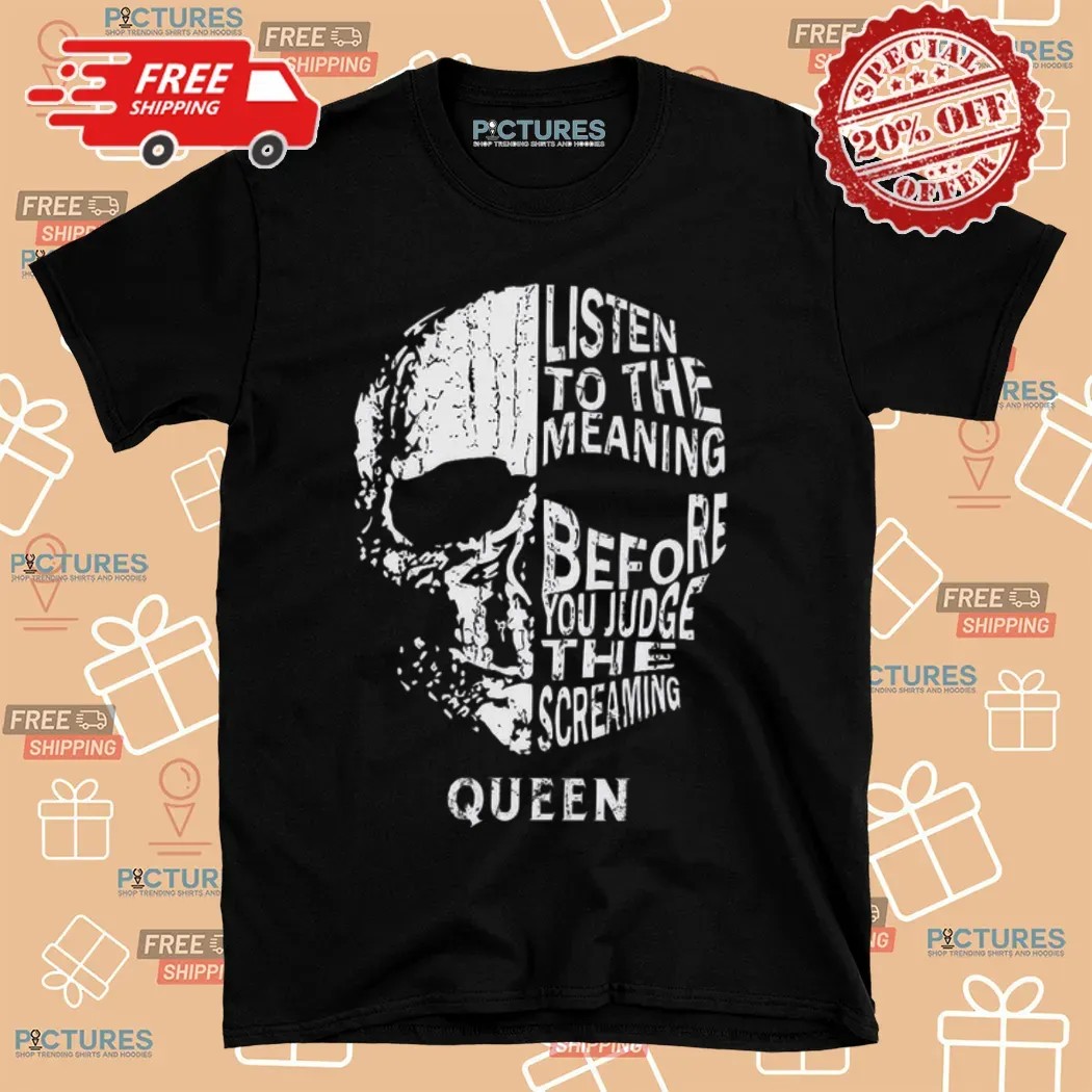 Queen Listen To The Meaning Before You Judge The Screaming Skull T Shirt