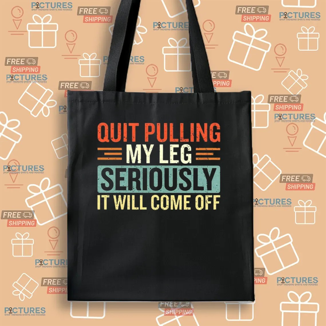 Quit Pulling My Leg Seriously It Will Come Off T Shirt
