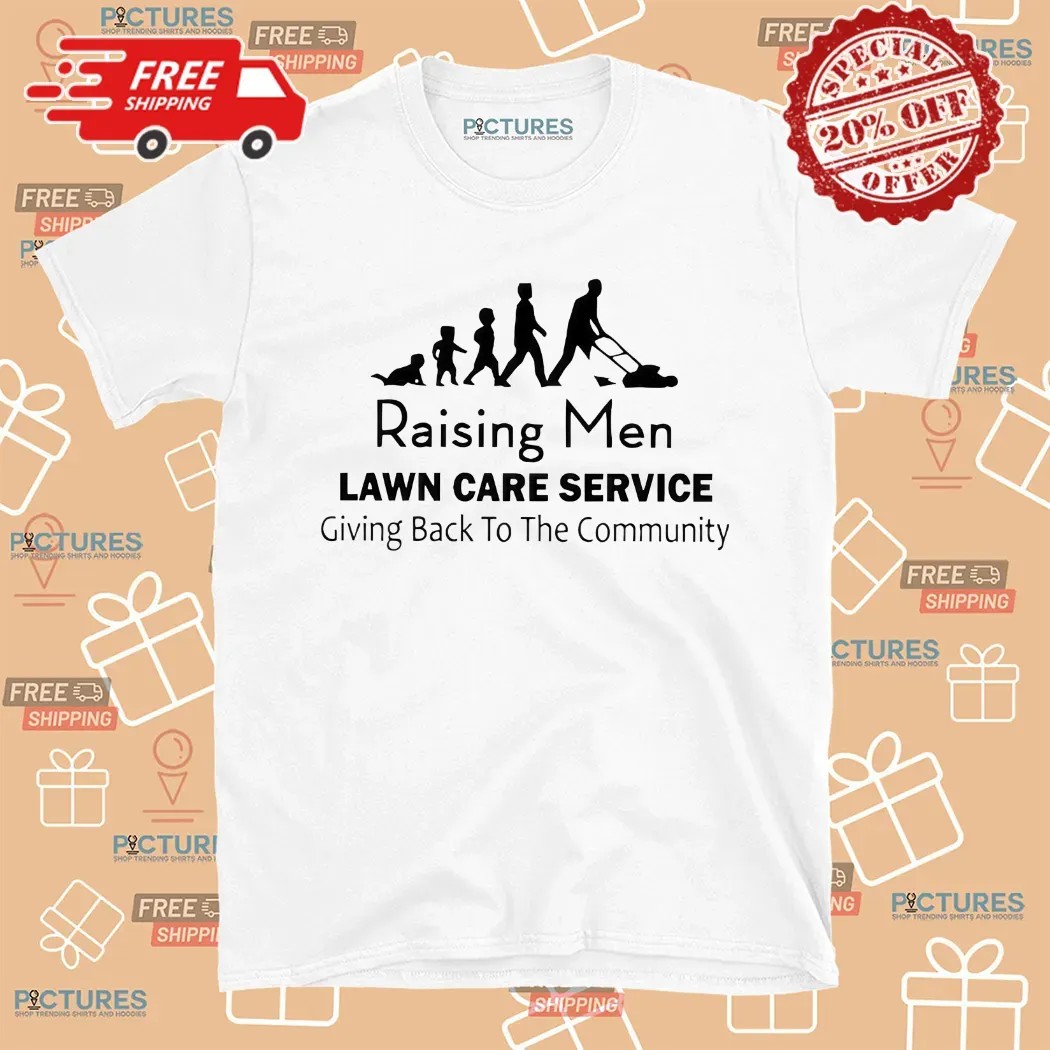 Raising Men Lawn Care Service Going Back To The Community Shirt