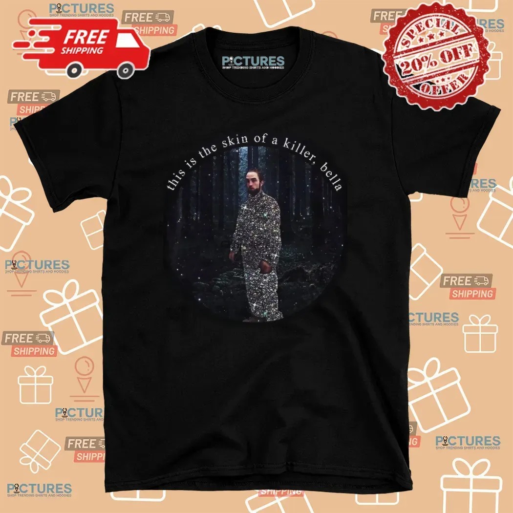 Robert Pattinson This is the Skin of a Killer Bella T Shirt