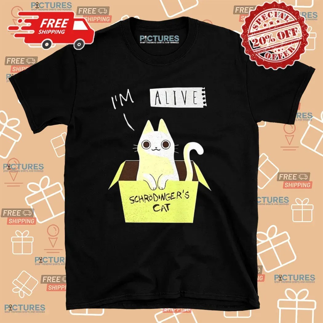 Schrodinger’s Cat I’m Alive T Shirt