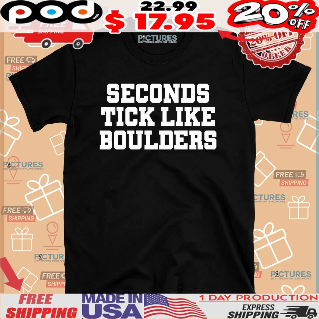 Seconds Tick Like Boulders Shirt